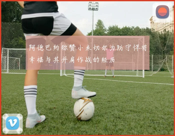 阿德巴约称赞小米切尔为防守悍将幸福与其并肩作战的经历