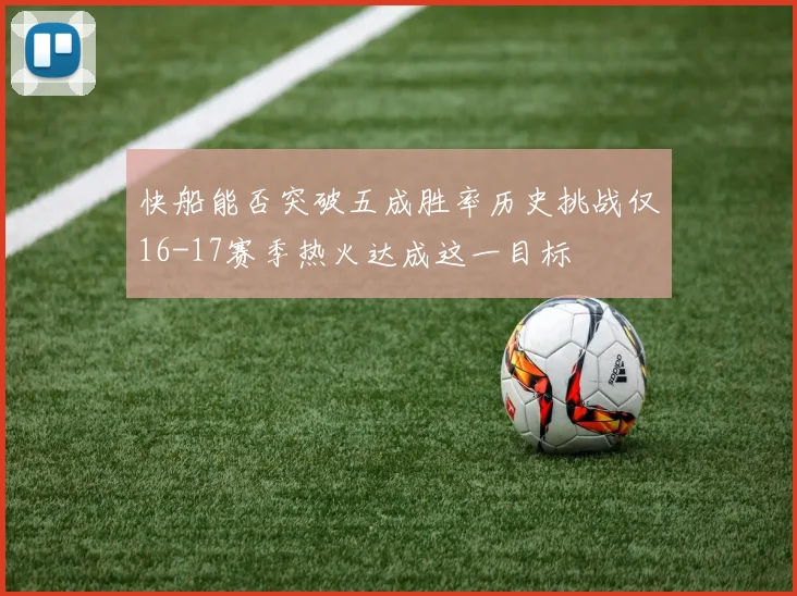 快船能否突破五成胜率历史挑战仅16-17赛季热火达成这一目标